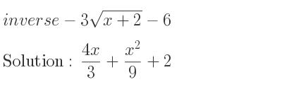 The inverse of-3sqrt(x+2)-6 is (4x)/3+(x^2)/9+2